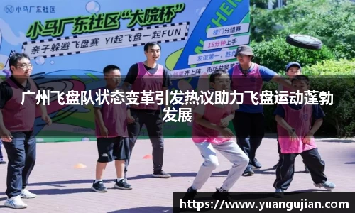 广州飞盘队状态变革引发热议助力飞盘运动蓬勃发展